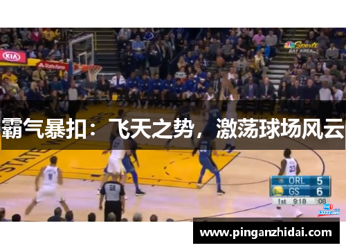 霸气暴扣:飞天之势,激荡球场风云 霸气暴扣:飞天之势,激荡球场风云