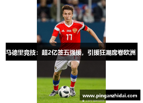 马德里竞技：超2亿签五强援，引援狂潮席卷欧洲 