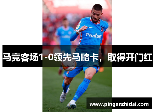 马竞客场1-0领先马略卡，取得开门红